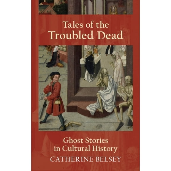 Tales of the Troubled Dead: Ghost Stories in Cultural History, (Paperback)
