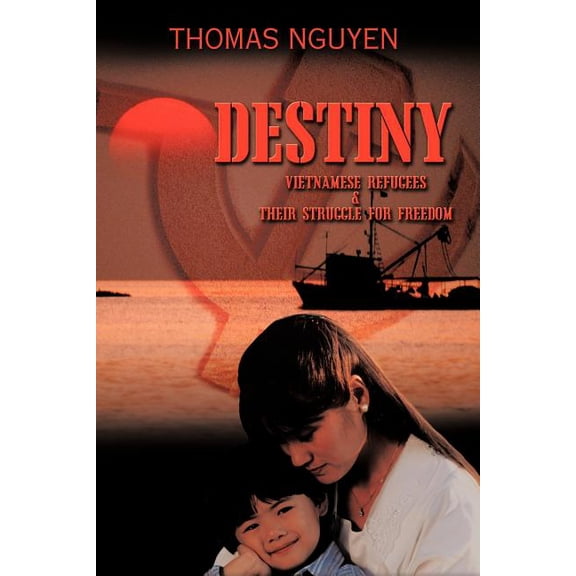 Destiny : Vietnamese Refugees and Their Struggle for Freedom