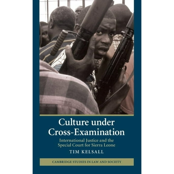 Cambridge Studies in Law and Society Culture Under Cross-Examination: International Justice and the Special Court for Sierra Leone, (Hardcover)