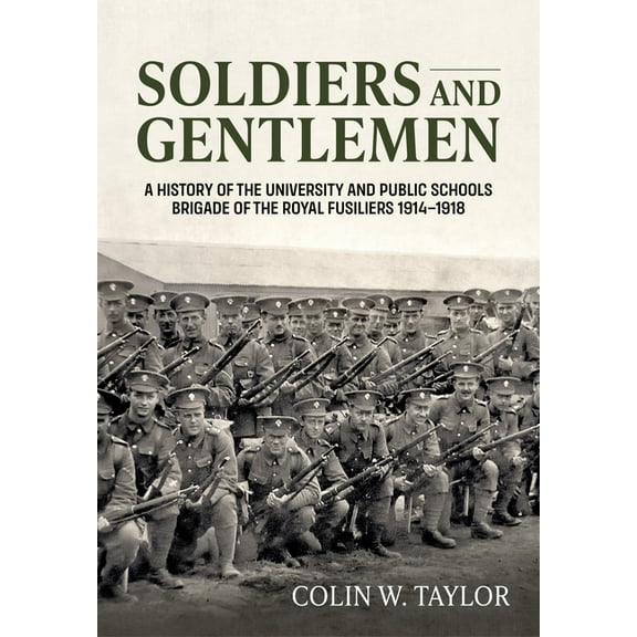Soldiers and Gentlemen: A History of the University and Public Schools Brigade of the Royal Fusiliers 1914-1918 (Paperback)