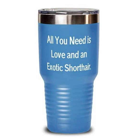 Brilliant Exotic Shorthair Cat s, All You Need is Love and an Exotic Shorthair, Useful 30oz Tumbler For Friends From Friends