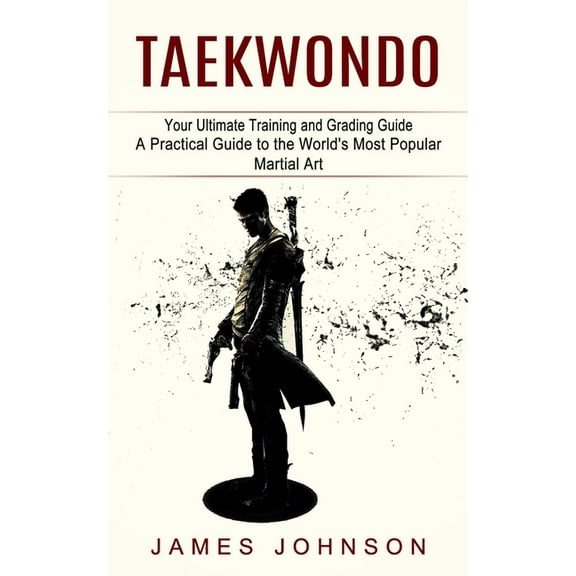 Taekwondo: Your Ultimate Training and Grading Guide (A Practical Guide to the World's Most Popular Martial Art), (Paperback)
