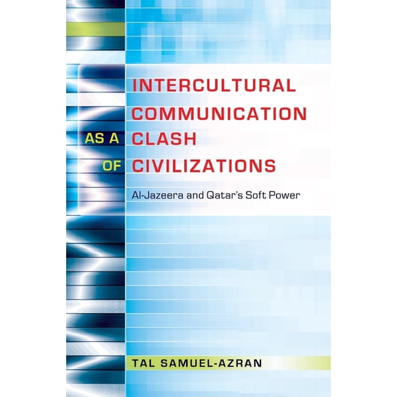 Critical Intercultural Communication Stu Intercultural Communication as a Clash of Civilizations: Al-Jazeera and Qatar's Soft Power, Book 19, (Paperback)
