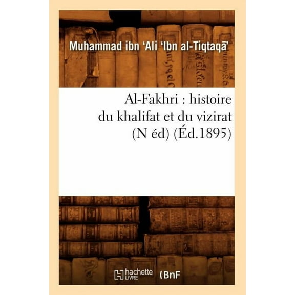 Histoire: Al-Fakhri: Histoire Du Khalifat Et Du Vizirat (N Éd) (Éd.1895) (Paperback)