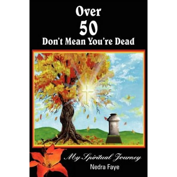 Over 50 Don't Mean You're Dead : My Spiritual Journey
