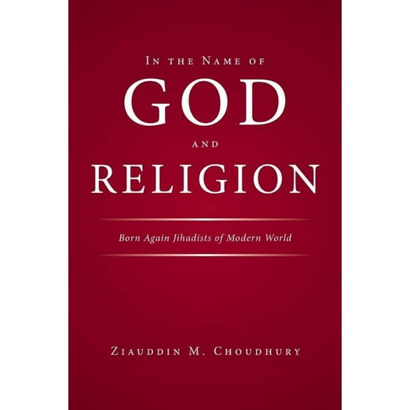 In the Name of God and Religion : Born Again Jihadists of Modern World