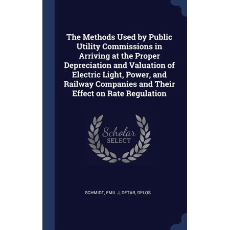 The Methods Used By Public Utility Commissions In Arriving At The Proper Depreciation And Valuation Of Electric Light, Power, And Railway Companies And Their Effect On Rate Regulation