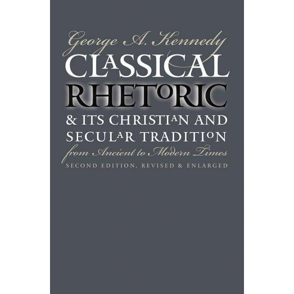 Classical Rhetoric and Its Christian and Secular Tradition from Ancient to Modern Times, (Paperback)