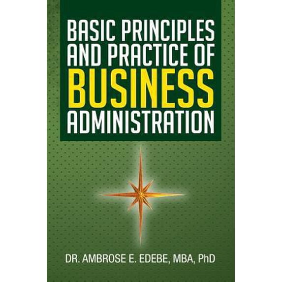 Pre-Owned Basic Principles and Practice of Business Administration (Paperback) 1483602370 9781483602370