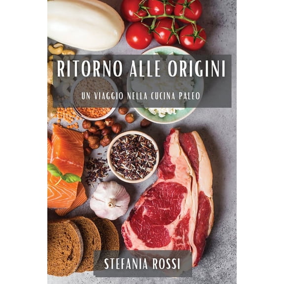 Ritorno alle Origini: Un Viaggio nella Cucina Paleo, (Paperback)