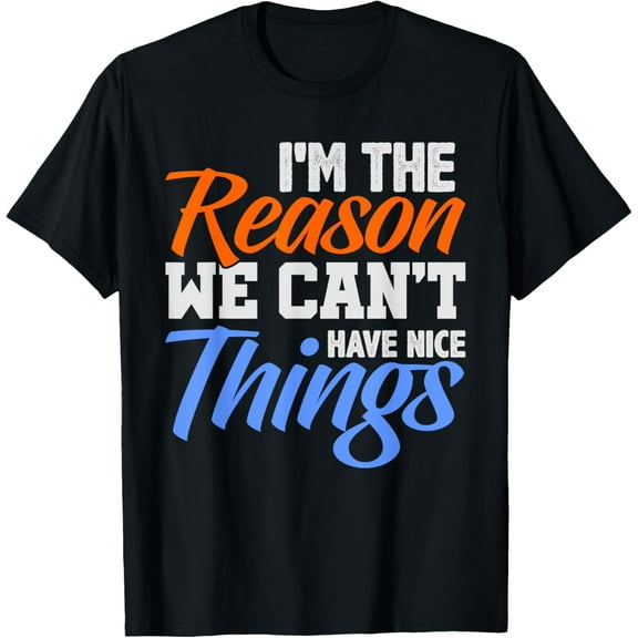 I'm The Reason We Can't Have Nice Things Funny T-Shirt