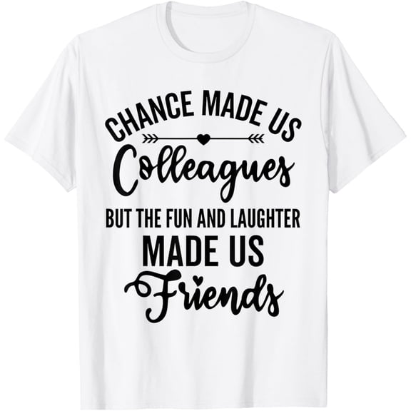 Chance Made Us Coworkers, funny Colleague farewell T-Shirt men and women can wear, black, white, gifts