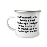 Motivational Fiance, I'm Engaged to the World's Best Landscape Designer in the History of, Unique Idea 12oz Camper Mug For From