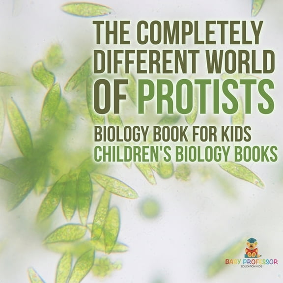 The Completely Different World of Protists - Biology Book for Kids Children's Biology Books, (Paperback)