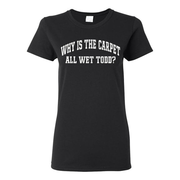 Wild Bobby Vintage Movie Quote Why Is The Carpet Wet Todd? Women Graphic T-Shirt, Black, Small