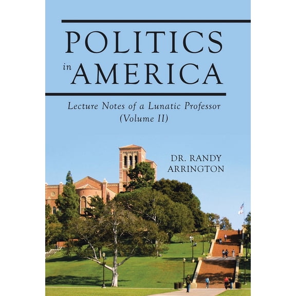 Politics in America: Lecture Notes of a Lunatic Professor (Volume II) (Hardcover)
