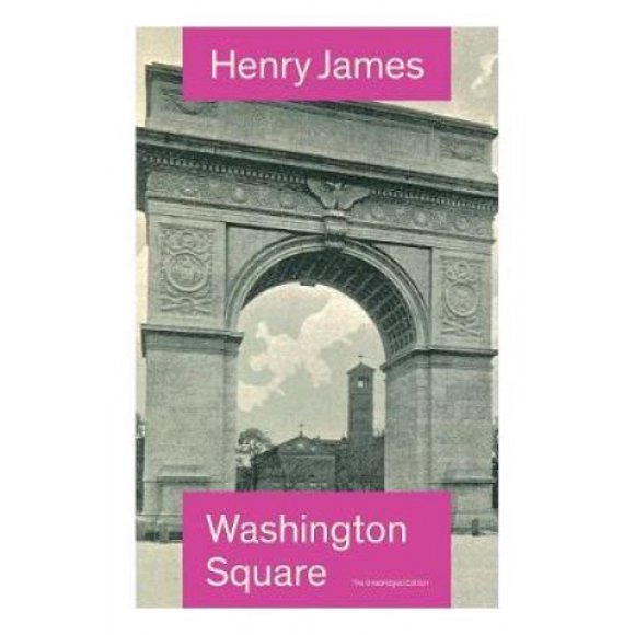 Washington Square (The Unabridged Edition): Satirical Novel from the famous author of the realism movement, known for Portrait of a Lady, The Ambassadors, The Princess Casamassima, The Bostonians, The