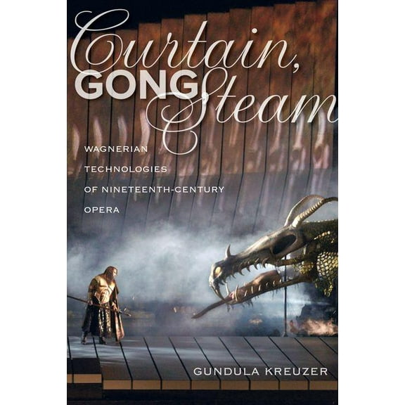 Curtain, Gong, Steam : Wagnerian Technologies of Nineteenth-Century Opera (Edition 1) (Hardcover)