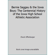 Bernie Saggau & the Iowa Boys: The Centennial History of the Iowa High School Athletic Association, Used [Paperback]