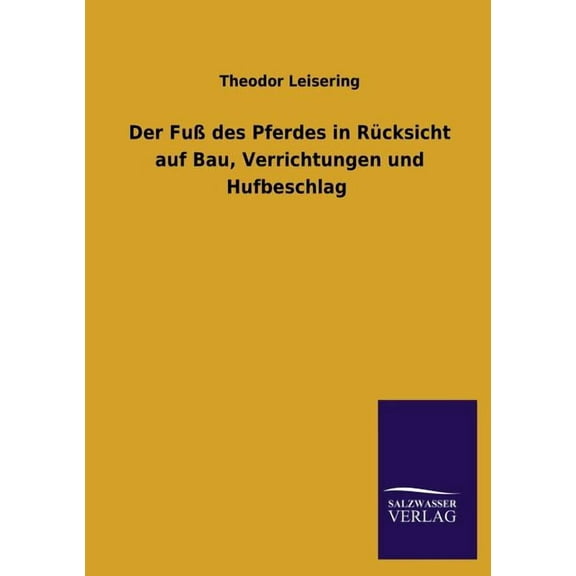 Der Fuß des Pferdes in Rücksicht auf Bau, Verrichtungen und Hufbeschlag (Paperback)