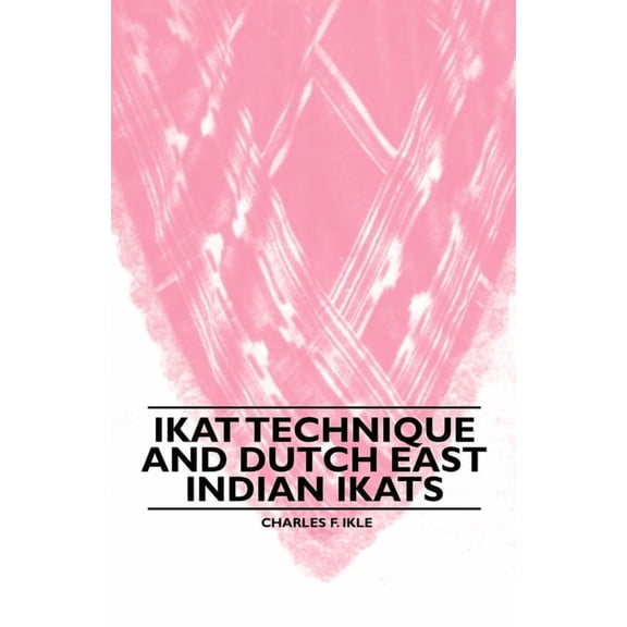 Ikat Technique and Dutch East Indian Ikats, (Paperback)