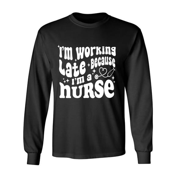 Working Late Cause I'm A Nurse Adult Long Sleeve T-shirt