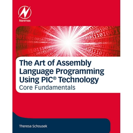 The Art of Assembly Language Programming Using PIC® Technology -