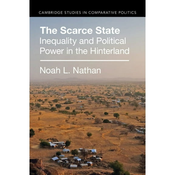 Cambridge Studies in Comparative Politic The Scarce State: Inequality and Political Power in the Hinterland, (Paperback)