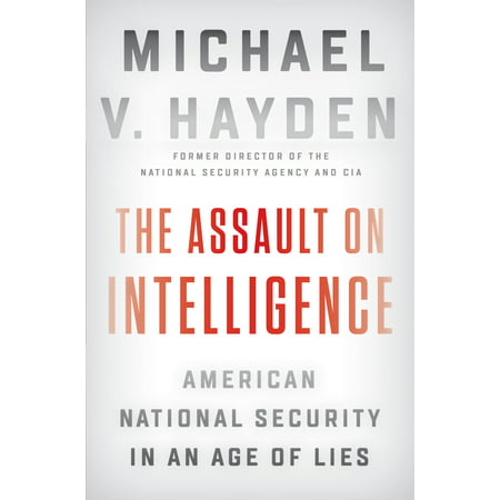 The Assault on Intelligence : American National Security in an Age of (Best American Made Axe)