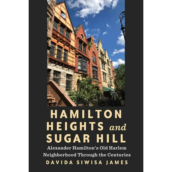 Hamilton Heights and Sugar Hill: Alexander Hamilton's Old Harlem Neighborhood Through the Centuries, (Paperback)