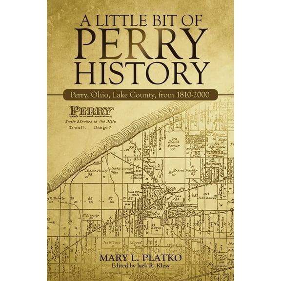 A Little Bit of Perry History: Perry, Ohio, Lake County, from 1810-2000 -- Mary L. Platko