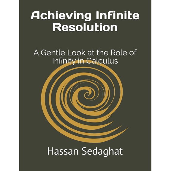 Achieving Infinite Resolution: A Gentle Look at the Role of Infinity in Calculus, (Paperback)