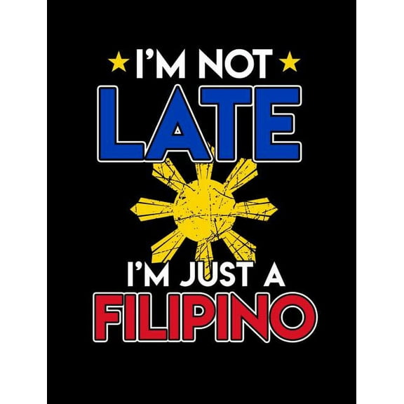 I'm Not Late I'm Just A Filipino: Funny Filipino Quotes and Pun Themed College Ruled Composition Notebook (Paperback)