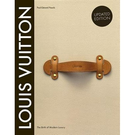 Louis Vuitton: The Birth of Modern Luxury Updated Edition : The Birth of Modern Luxury Updated (Best First Louis Vuitton Bag)