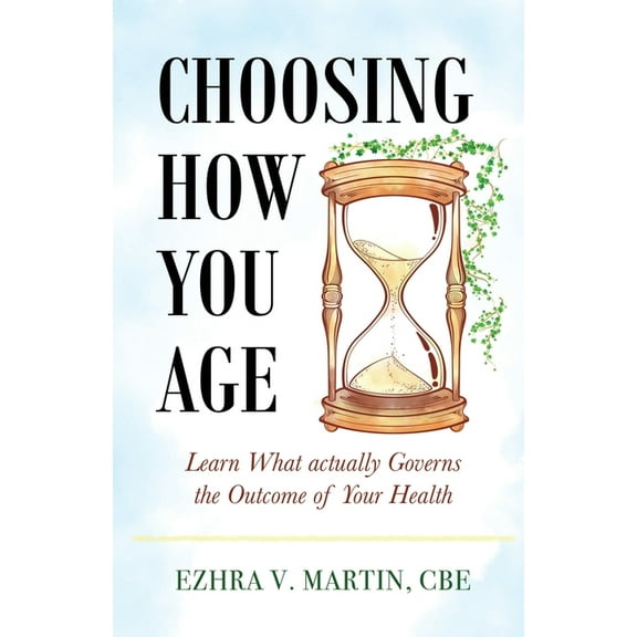 Choosing How You Age: Learn What Actually Governs the Outcome of Your Health (Paperback)