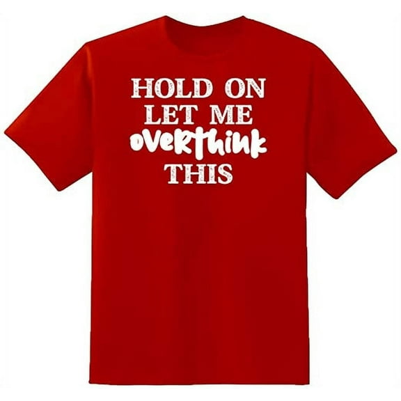 RedBarn Hold On Let Me Overthink This Novelty Sarcastic Funny Mens Graphic T Shirts