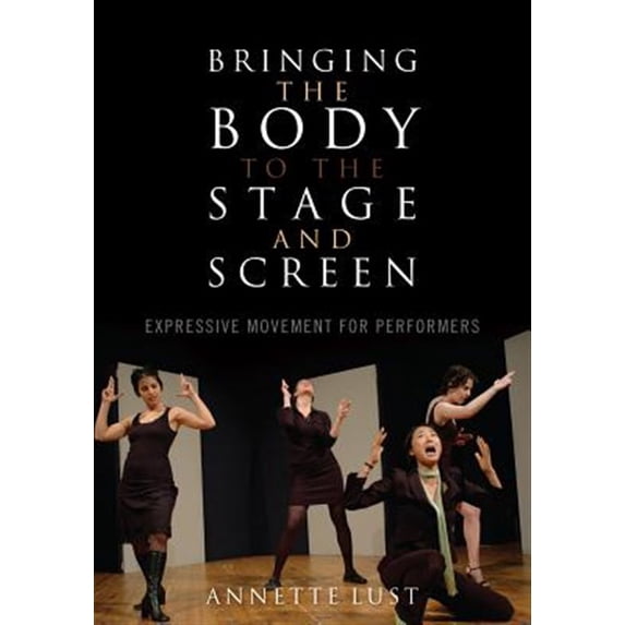 Pre-Owned Bringing the Body to the Stage and Screen: Expressive Movement for Performers, (Paperback)