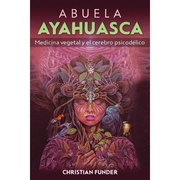 Abuela Ayahuasca: Medicina Vegetal Y El Cerebro Psicodélico, (Paperback)