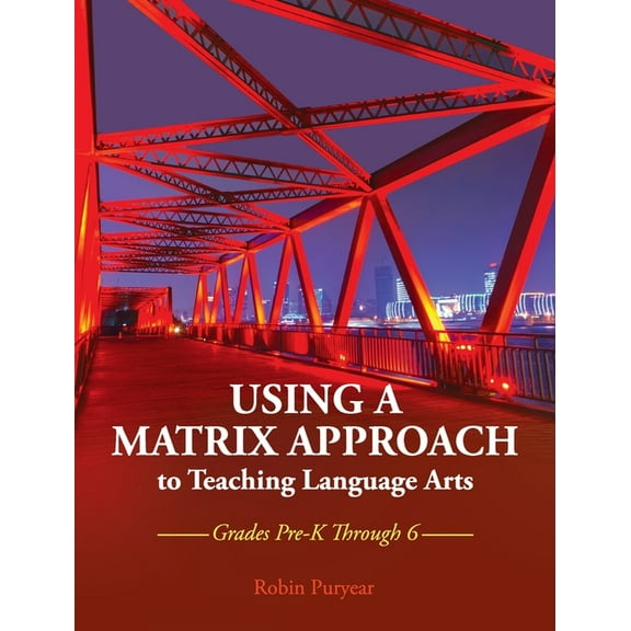 Using a Matrix Approach to Teaching Language Arts: Grades Pre-K Through 6, (Hardcover)