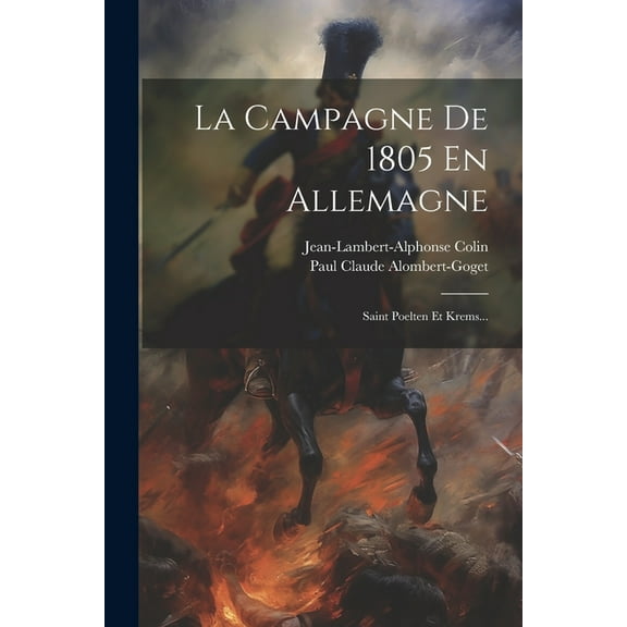 La Campagne De 1805 En Allemagne : Saint Poelten Et Krems... (Paperback)