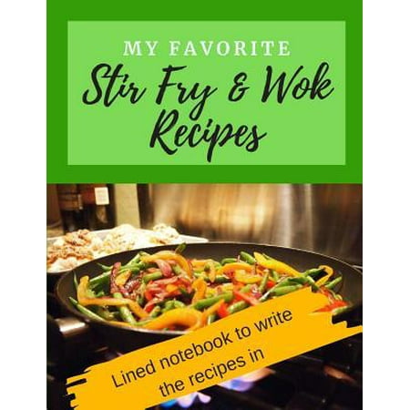 My Favorite Stir Fry & Wok Recipes: Lined Notebook to Write the Recipes in (The Best Beef Stir Fry Recipe)