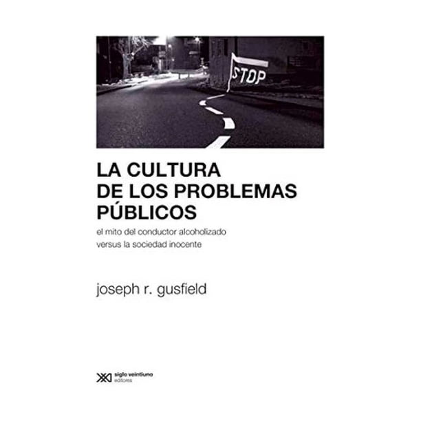 Libro La Cultura De Los Problemas Publicos: El Mito Del Conductor Alcoholizado Versus La Sociedad Inocente Tapa Blanda, Autor Joseph R. Gusfield, Editorial Siglo Xxi Editores