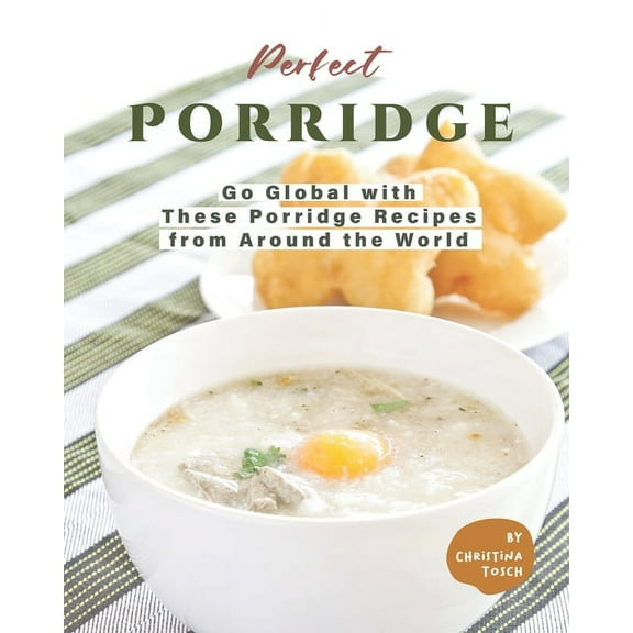 Perfect Porridge: Go Global with These Porridge Recipes from Around the World (Paperback)