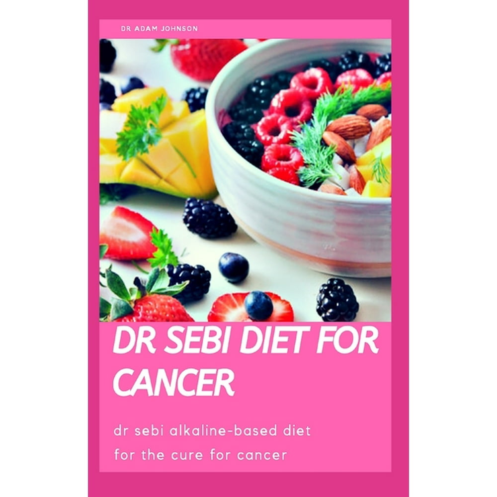 Dr Sebi Diet for Cancer : Dr Sebi Alkaline-Based Diet for the Best Cure