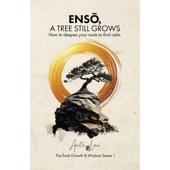 ENSŌ, A Tree Still Grows: How to deepen your roots to find calm., (Paperback)
