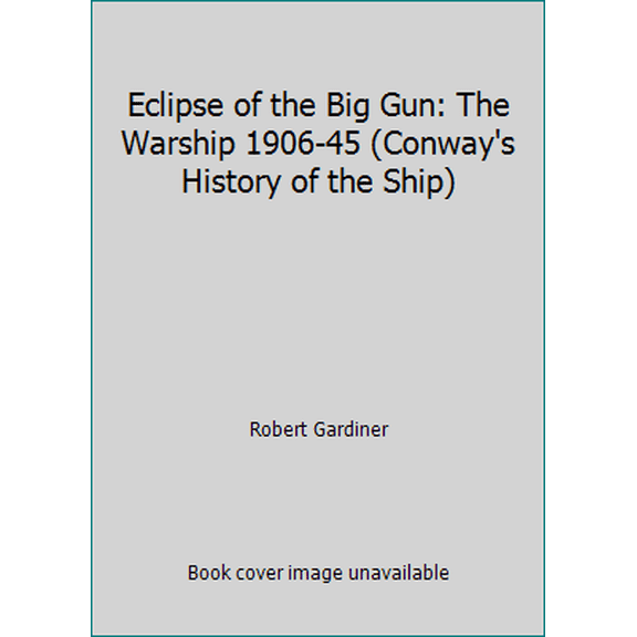 Pre-Owned Eclipse of the Big Gun: The Warship 1906-45 (Conway's History of the Ship) (Hardcover) 1557502005 9781557502001