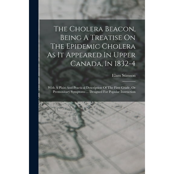 The Cholera Beacon, Being A Treatise On The Epidemic Cholera As It Appeared In Upper Canada, In 1832-4 (Paperback)