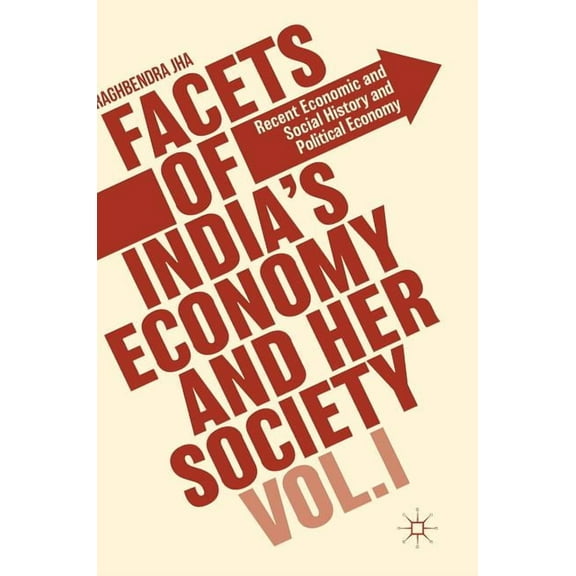 Facets of India's Economy and Her Society Volume I: Recent Economic and Social History and Political Economy, (Hardcover)