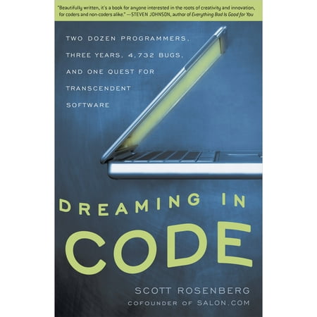 Dreaming in Code : Two Dozen Programmers, Three Years, 4,732 Bugs, and One Quest for Transcendent