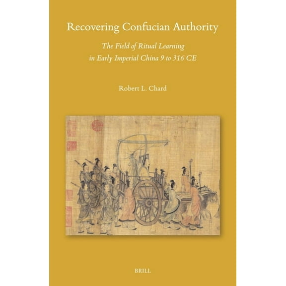 Sinica Leidensia Recovering Confucian Authority: The Field of Ritual Learning in Early Imperial China 9 to 316 CE, Book 167, (Hardcover)